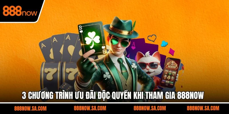 3 chương trình ưu đãi độc quyền khi tham gia 888NOW