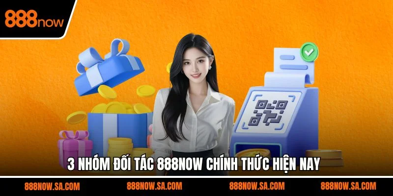 3 nhóm đối tác 888NOW chính thức hiện nay