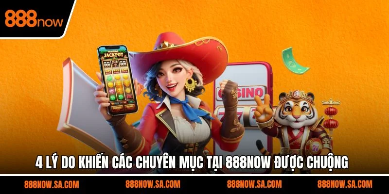 4 lý do khiến các chuyên mục tại 888NOW được chuộng