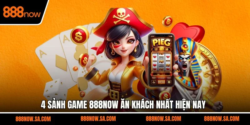 4 sảnh game 888NOW ăn khách nhất hiện nay