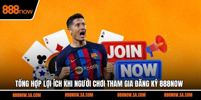 Tổng hợp lợi ích khi người chơi tham gia đăng ký 888NOW